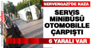 Servis minibüsü ile otomobil çarpıştı: 6 yaralı