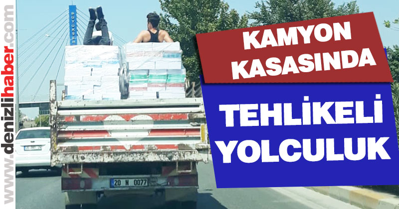 Kamyon kasasında tehlikeli yolculuk