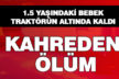 Traktörün altında kalan bebek öldü