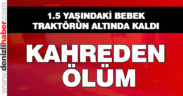 Traktörün altında kalan bebek öldü