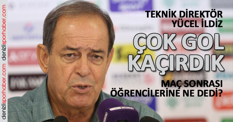 (Denizlisporhaber.com) Teknik Direktör YÜcel İldiz: Çok gol kaçırdık