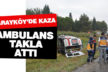Sarayköy’de ambulans takla attı