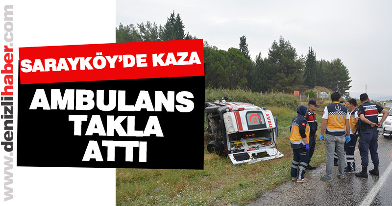 Sarayköy’de ambulans takla attı