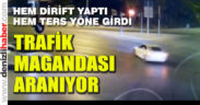 Dirift yapıp ters yöne giren sürücü aranıyor