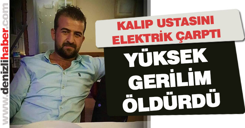 Elektrik hattına kapılan kalıp ustası hayatını kaybetti