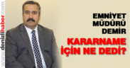 Emniyet Müdürü Mevlüt Demir kararname için ne dedi?