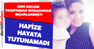 Eski kocası tarafından boğazından bıçaklanan Hafize Kurban hayata tutunamadı