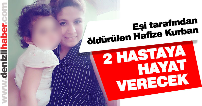 Eşi tarafından öldürülen Hafize Kurban 2 hastaya hayat verecek