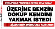 İncilipınar’da üzerine benzin döküp kendini yakmak istedi
