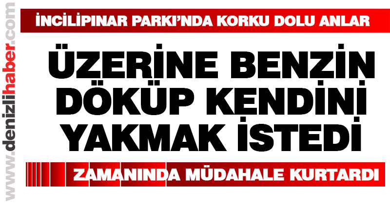 İncilipınar’da üzerine benzin döküp kendini yakmak istedi