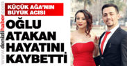 Küçük Ağa’nın oğlu hayatını kaybetti.
