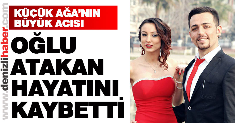 Küçük Ağa’nın oğlu hayatını kaybetti.