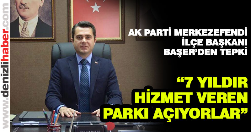 AK Parti Merkezefendi İlçe Başkanı Başer’den açılış tepkisi
