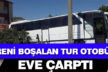 Freni boşalan tur otobüsü eve çarptı