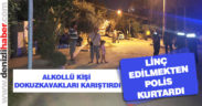 Alkollü kişiyi linç edilmekten polis kurtardı
