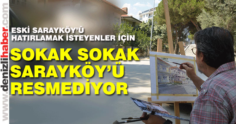 Sokak sokak dolaşıp Sarayköy’ün resmini çiziyor