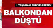 1 yaşındaki Suriyeli bebek balkondan düştü