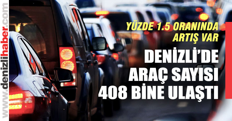 Denizli’de motorlu kara taşıtı sayısı 408 bin 648’e ulaştı
