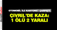 Çivril’de otomobille kamyonet çarpıştı: 1 ölü, 2 yaralı