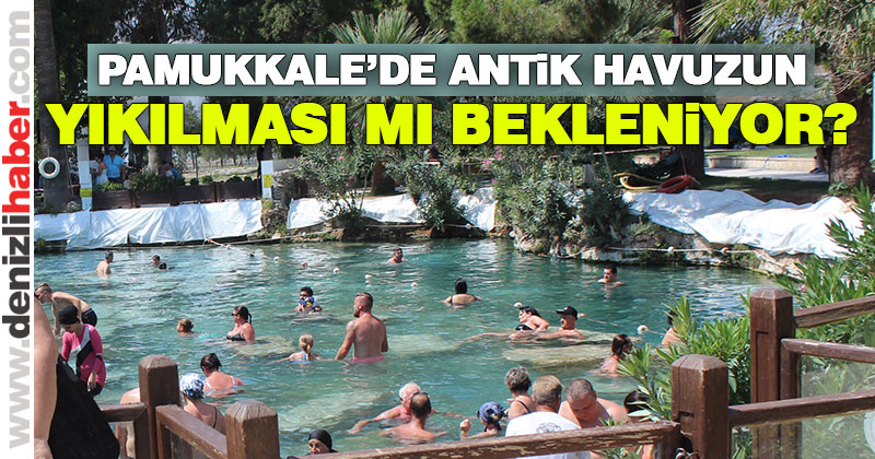 Pamukkale Antik havuzun yıkılması mı bekleniyor?