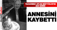 Yazarımız Aylin Müftüler annesini kaybetti