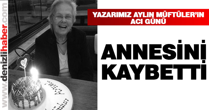Yazarımız Aylin Müftüler annesini kaybetti