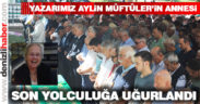 Yazarımız Aylin Müftüler’in annesi son yolculuğuna uğurlandı