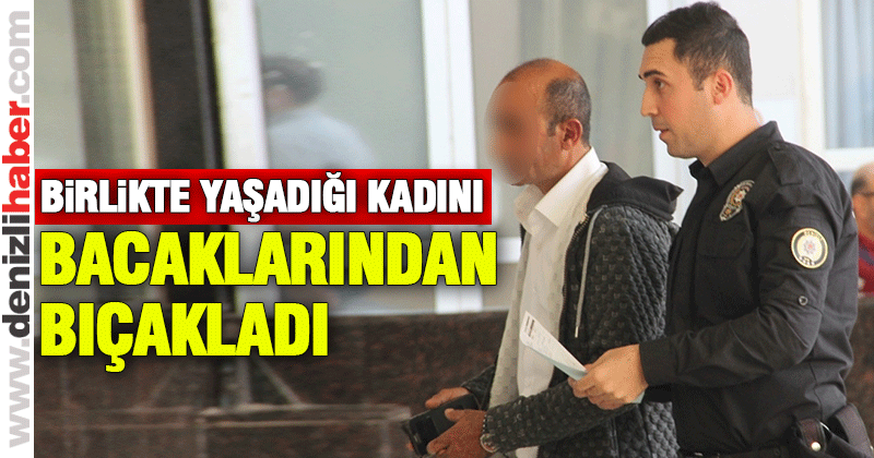 Birlikte yaşadığı kadını bıçakladı