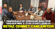 Pamukkale’de Dönüşüm Başlıyor Projesi’nde 2. etap başladı