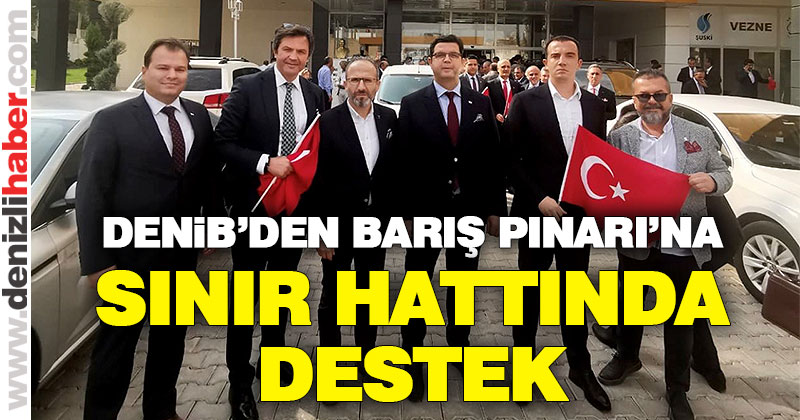 DENİB’den Barış Pınarı Harekatı’na sınır hattında destek
