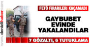 FETÖ firarisi 7 zanlı yakalandı