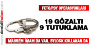 FETÖ operasyonunda 19 kişi yakalandı, 9’u tutuklandı