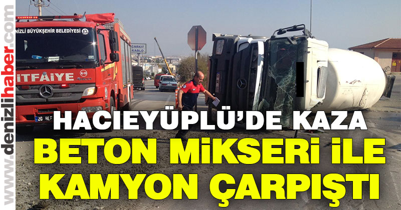 Hacıeyüplü’de beton mikseri ile kamyon çarpıştı