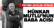 TRT’nin sevilen spikeri Hünkar Mutlu’nun baba acısı