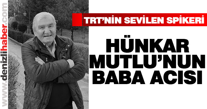 TRT’nin sevilen spikeri Hünkar Mutlu’nun baba acısı