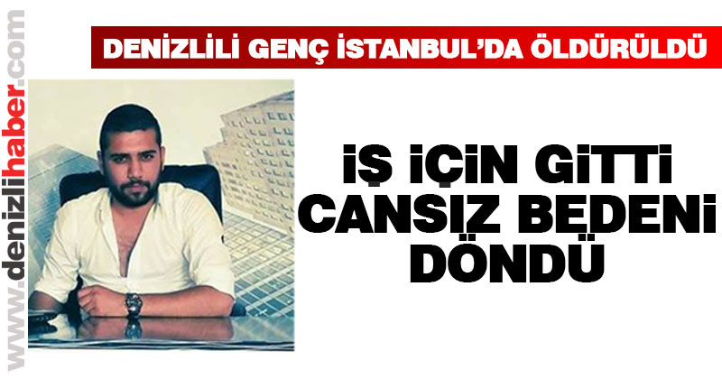Denizlili genç İstanbul’da öldürüldü
