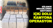 Kamyon dolusu kaçak içki ele geçirildi