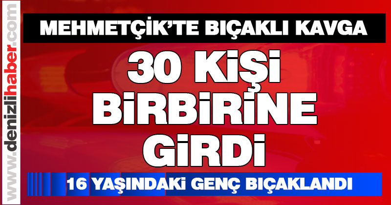 Denizli’de 30 kişi birbirine girdi, 1 kişi bıçaklandı