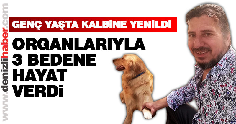 Genç yaşta kalbine yenildi, organlarıyla hayat verdi