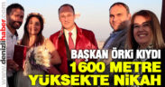 Başkan Örki, 1.6 KM. yüksekte nikah kıydı
