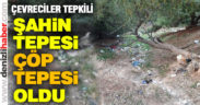 Şahin Tepesi çöp tepesi oldu, çevreciler tepkili