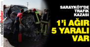 SARAYKÖY’DE TRAFİK KAZASI… 1’i ağır 5 yaralı var