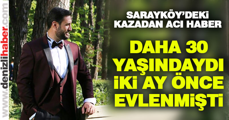 Sarayköy’deki kazadan acı haber geldi