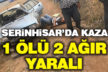 Serinhisar’daki kazada 1 kişi öldü 2 kişi de ağır yaralardı