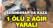 Serinhisar’daki kazada 1 kişi öldü 2 kişi de ağır yaralardı