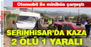 Serinhisar’da otomobil ile minibüs çarpıştı: 2 ölü, 1 yaralı