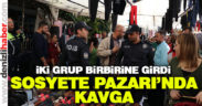 Sosyete Pazarı’nda kavga