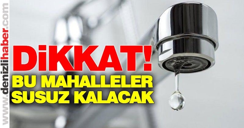 Altyapı çalışması var, bu mahalleler susuz kalacak