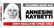 Yazarımız Bekir Kar annesini kaybetti
