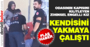 Bulunduğu odayı ateşe veren zihinsel engelli kızı itfaiye kurtardı